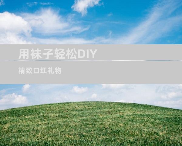 用袜子轻松DIY精致口红礼物