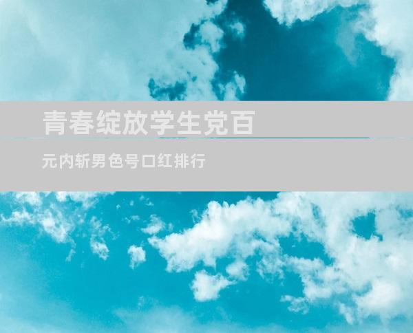 青春绽放学生党百元内斩男色号口红排行