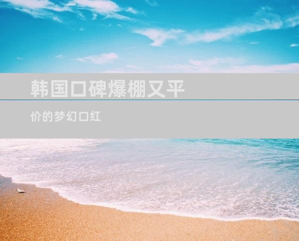 韩国口碑爆棚又平价的梦幻口红