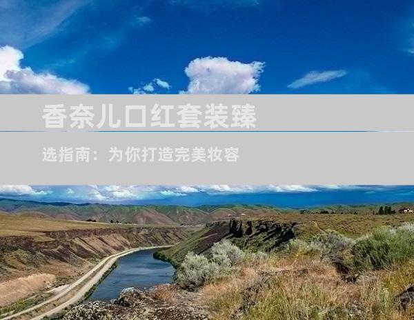 香奈儿口红套装臻选指南：为你打造完美妆容