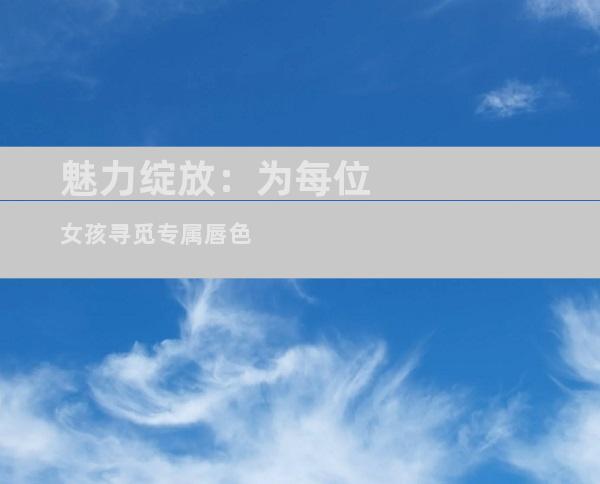 魅力绽放：为每位女孩寻觅专属唇色